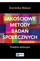 Jakościowe metody badań społecznych. Podejście aplikacyjneDominika Maison
