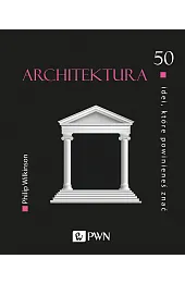 Architektura. 50 idei, które powinieneś znaćPhilip Wilkinson