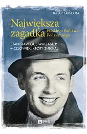 Największa zagadka Polskiego Państwa Podziemnego. Stanisław Gustaw Jaster - człowiek, który zniknął