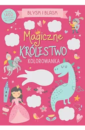 Błysk i blask. Magiczne królestwo. Kolorowankazbiorowa Praca