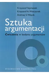 Sztuka argumentacji Ćwiczenia w badaniu argumentówKrzysztof Szymanek