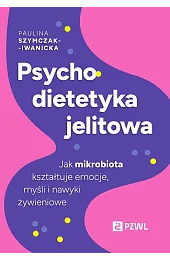 Psychodietetyka jelitowa. Jak mikrobiota kształtuje emocje, myśli i nawyki żywieniowe