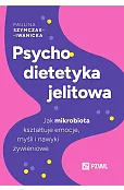 Psychodietetyka jelitowa. Jak mikrobiota kształtuje emocje, myśli i nawyki żywieniowe