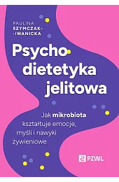 Psychodietetyka jelitowa. Jak mikrobiota kształtuje emocje,,Szymczak-Iwanicka Paulina