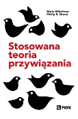 Stosowana teoria przywiązania. Wspieranie rozwoju osobowego przez zdrowe relacje