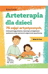 Arteterapia dla dzieci. 75 zajęć artystycznych, które pomogą dziecku rozwinąć umiejętności społeczne