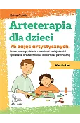 Arteterapia dla dzieci. 75 zajęć artystycznych, które pomogą dziecku rozwinąć umiejętności społeczne