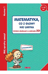 Mój sprytny zeszyt 1. Matematyka, co z głowy nie umyka. Umiem dodawać w zakresie 20!