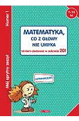 Mój sprytny zeszyt 1. Matematyka, co z głowy nie umyka. Umiem dodawać w zakresie 20!