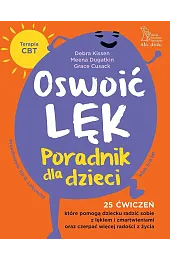 Oswoić lęk. Poradnik dla dzieci. 25 ćwiczeń, które pomogą dziecku radzić sobie z lękiem i zmartwienia oraz czerpać więcej radości z życia