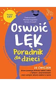 Oswoić lęk. Poradnik dla dzieci. 25 ćwiczeń, które pomogą dziecku radzić sobie z lękiem i zmartwienia oraz czerpać więcej radości z życia