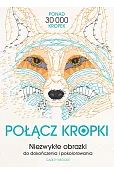 Połącz kropki. Niezwykłe obrazki do dokończenia i pokolorowania