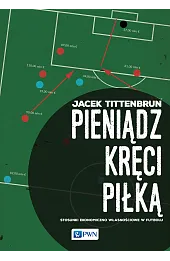 Pieniądz kręci piłką. Stosunki ekonomiczno-własnościowe w futbolu