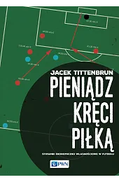 Pieniądz kręci piłką. Stosunki ekonomiczno-własnościowe w,Tittenbrun Jacek