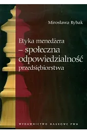Etyka menedżera społeczna odpowiedzialność przedsiębiorstwa
