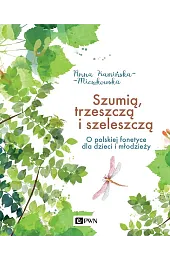 Szumią, trzeszczą i szeleszczą. O polskiej fonetyce dla dzieci i młodzieży