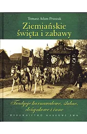 Ziemiańskie święta i zabawy. Tradycje karnawałowe, ślubne, dożynkowe i inne