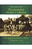 Ziemiańskie święta i zabawy. Tradycje karnawałowe, ślubne, dożynkowe i inne