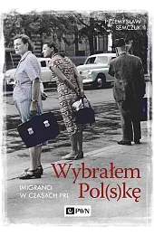 Wybrałem Polskę. Imigranci w PRL