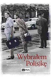 Wybrałem Polskę. Imigranci w PRLPrzemysław Semczuk