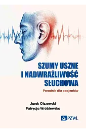 Szumy uszne i nadwrażliwość słuchowa. Poradnik,Wróblewska Patrycja
