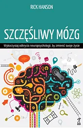 Szczęśliwy mózg. Wykorzystaj odkrycia neuropsychologii, by zmienić swoje życie