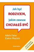 Jak być rodzicem, jakim zawsze chciałeś być
