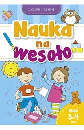 Nauka na wesoło. Ćwiczenia i zadania. Wiek 3-4 lata