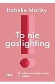 To nie gaslighting. O nadużywaniu języka terapii w relacjach