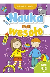 Nauka na wesoło. Ćwiczenia i zadania. Wiek 4-5 lat