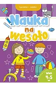 Nauka na wesoło. Ćwiczenia i zadania. Wiek 4-5 lat