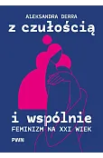 Z czułością i wspólnie. Feminizm na XXI wiek
