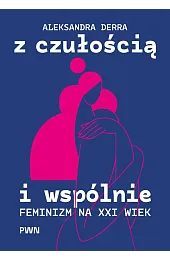 Z czułością i wspólnie. Feminizm na,Aleksandra Derra