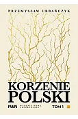 Korzenie Polski. Tom 1