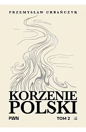 Korzenie Polski. Tom 2Przemysław Urbańczyk