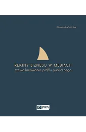 Rekiny biznesu w mediach. Sztuka tworzenia profilu publicznego