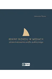 Rekiny biznesu w mediach. Sztuka tworzenia,Aleksandra Ślifirska