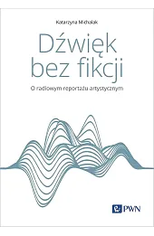 Dźwięk bez fikcji. O radiowym reportażu artystycznym