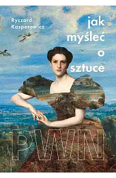 Jak myśleć o sztuceKasperowicz Ryszard