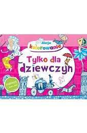 Akcja kolorowanie! Tylko dla dziewczyn. Naklejaj,Anna Wiśniewska