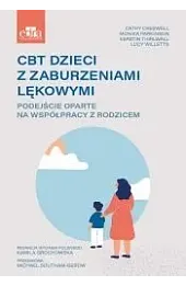 CBT dzieci z zaburzeniami lękowymi. Podejście oparte na współpracy z rodzicem
