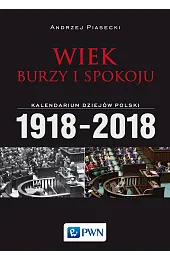 Wiek burzy i spokoju. Kalendarium dziejów Polski 1918-2018