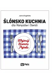 Ślónsko kuchnia dla Hanysów i Goroli.,Joanna Furgalińska