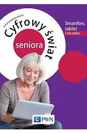 Cyfrowy świat seniora Smartfon, tablet i nie tylko