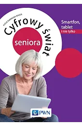 Cyfrowy świat seniora Smartfon, tablet i,Alicja Żarowska-Mazur