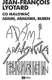 Co malować? Adami, Arakowa, BurenJean-François Lyotard