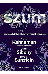 Szum, czyli skąd się biorą błędy w naszych decyzjach