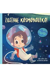 Zostanę kosmonautką! Do dziewczynek świat należy!Stawska Anna