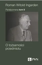 Paralipomena. Tom II. O tożsamości przedmiotuIngarden Roman Witold