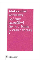 Bądźmy szczęśliwi. Homo urbanus w czasie zarazy